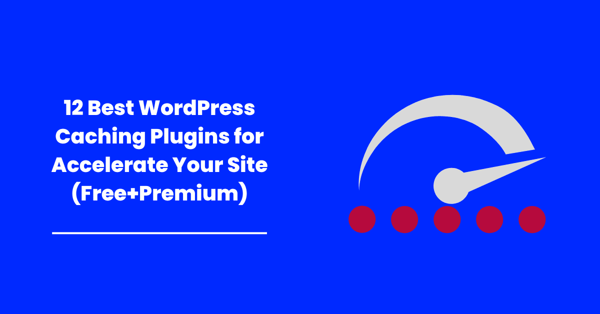 12 Best WordPress Caching Plugins For Accelerate Your Site (mostly Free)